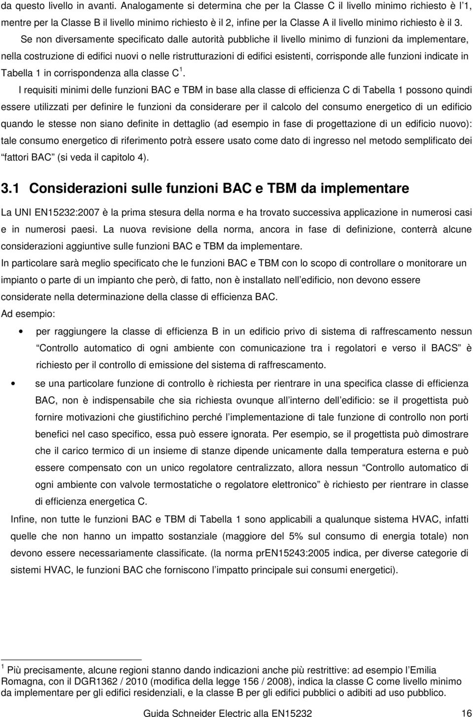 Se non diversamente specificato dalle autorità pubbliche il livello minimo di funzioni da implementare, nella costruzione di edifici nuovi o nelle ristrutturazioni di edifici esistenti, corrisponde