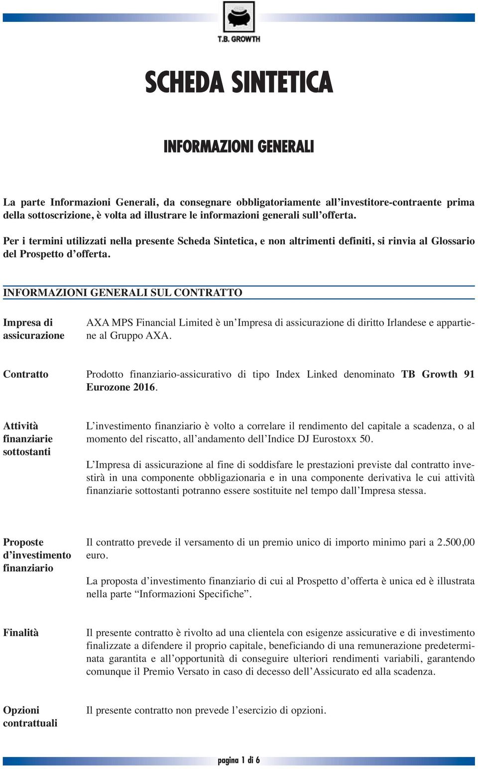 INFORMAZIONI GENERALI SUL CONTRATTO Impresa di assicurazione AXA MPS Financial Limited è un Impresa di assicurazione di diritto Irlandese e appartiene al Gruppo AXA.