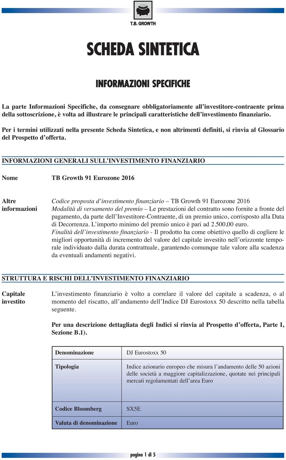 INFORMAZIONI GENERALI SULL INVESTIMENTO FINANZIARIO Nome TB Growth 91 Eurozone 2016 Altre informazioni Codice proposta d investimento finanziario TB Growth 91 Eurozone 2016 Modalità di versamento del