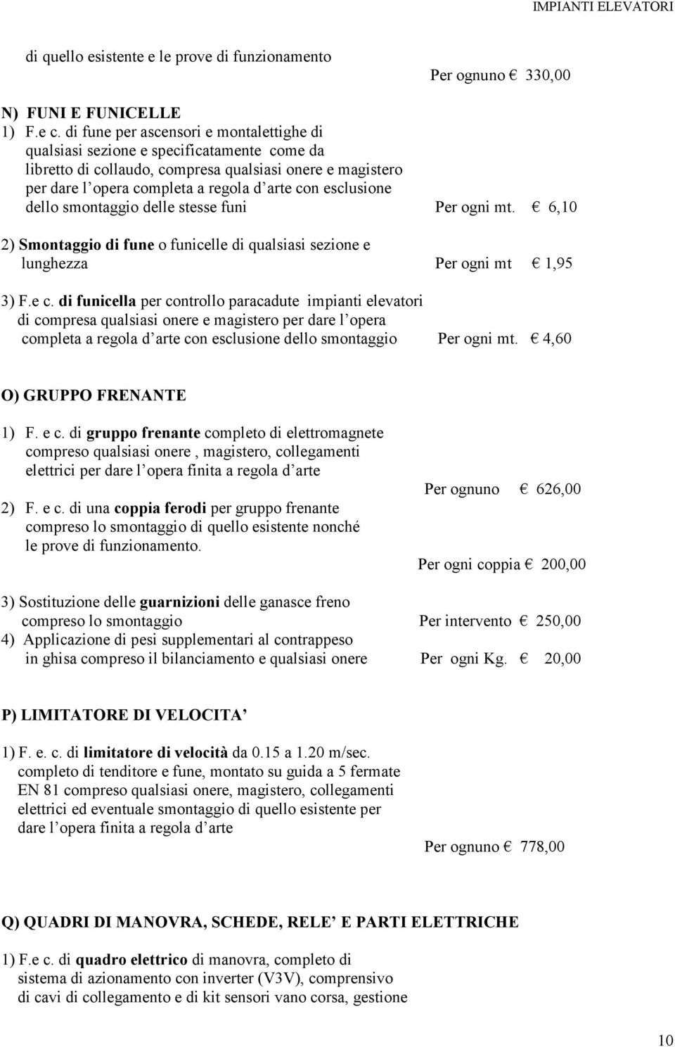 esclusione dello smontaggio delle stesse funi Per ogni mt. 6,10 2) Smontaggio di fune o funicelle di qualsiasi sezione e lunghezza Per ogni mt 1,95 3) F.e c.