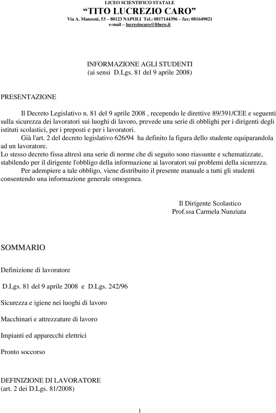 81 del 9 aprile 2008, recependo le direttive 89/391/CEE e seguenti sulla sicurezza dei lavoratori sui luoghi di lavoro, prevede una serie di obblighi per i dirigenti degli istituti scolastici, per i