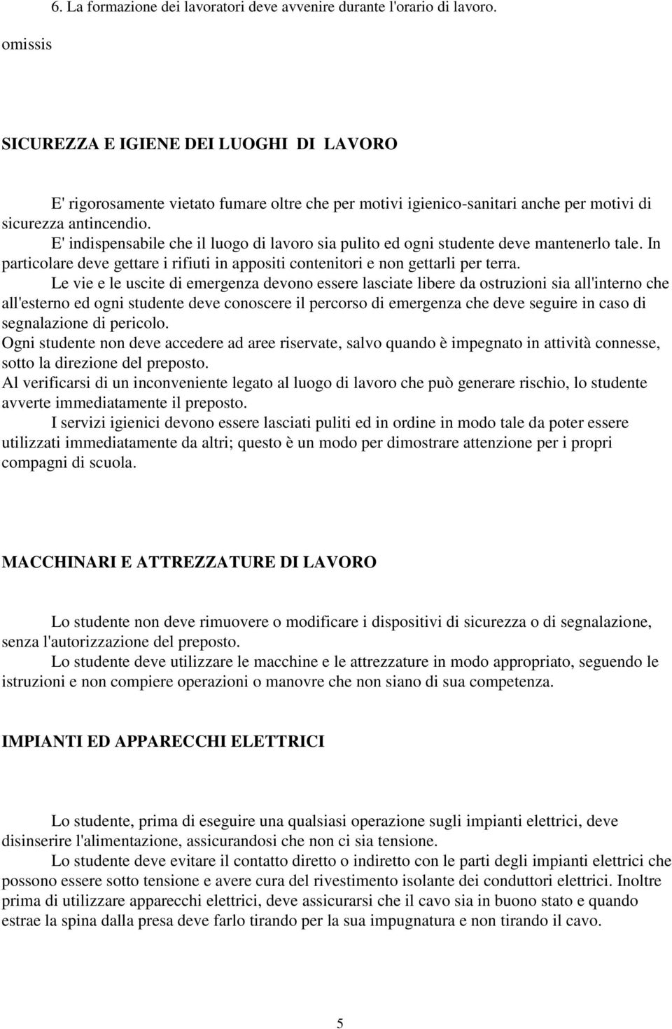 E' indispensabile che il luogo di lavoro sia pulito ed ogni studente deve mantenerlo tale. In particolare deve gettare i rifiuti in appositi contenitori e non gettarli per terra.