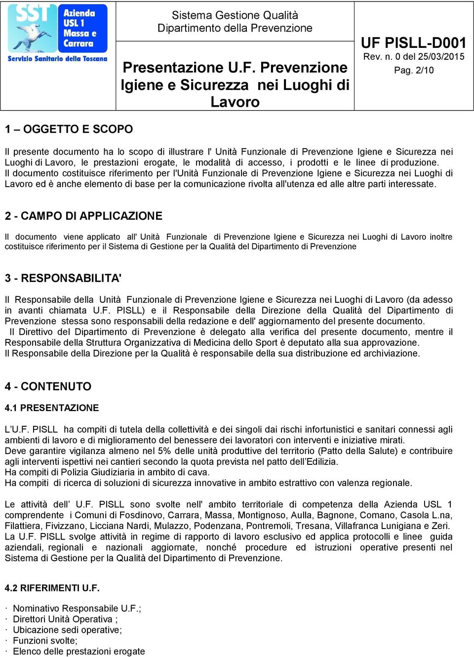 Il documento costituisce riferimento per l'unità Funzionale di Prevenzione ed è anche elemento di base per la comunicazione rivolta all'utenza ed alle altre parti interessate.