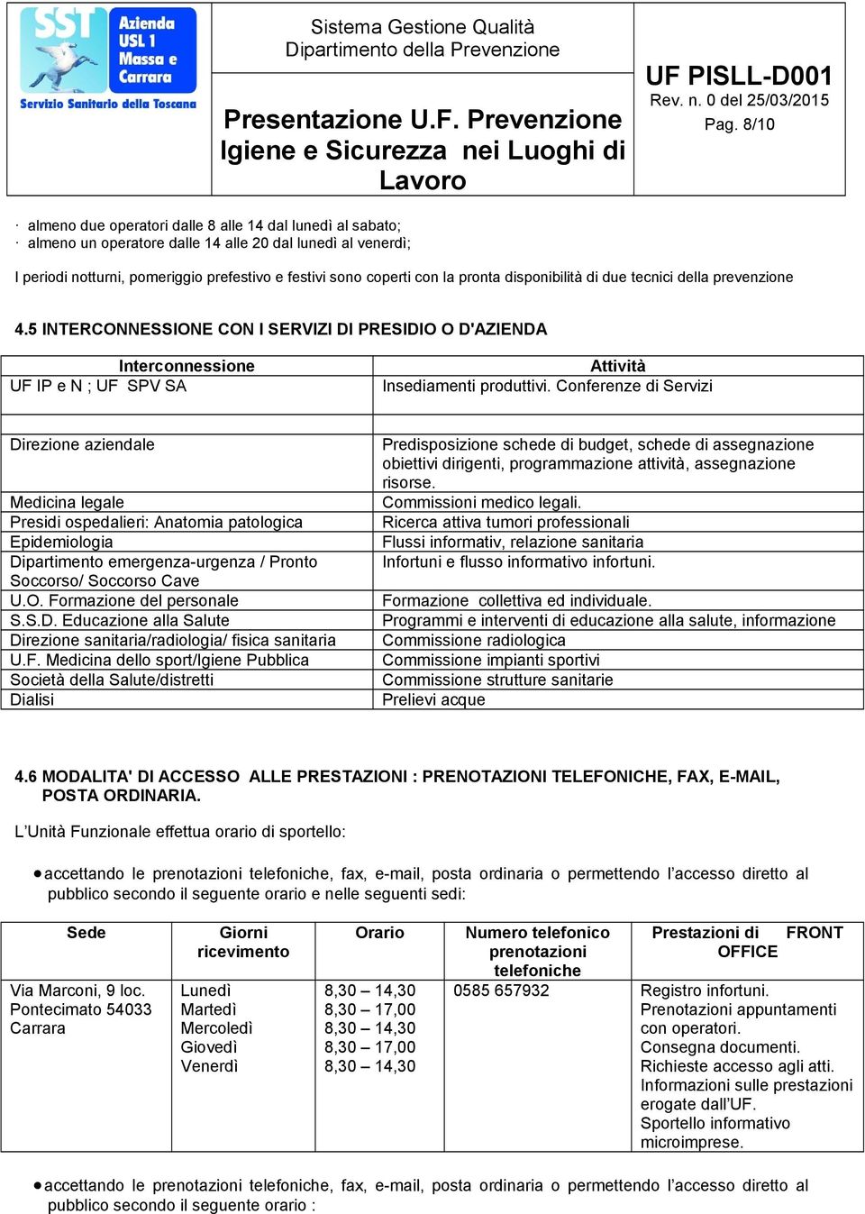 Conferenze di Servizi Direzione aziendale Medicina legale Presidi ospedalieri: Anatomia patologica Epidemiologia Dipartimento emergenza-urgenza / Pronto Soccorso/ Soccorso Cave U.O.