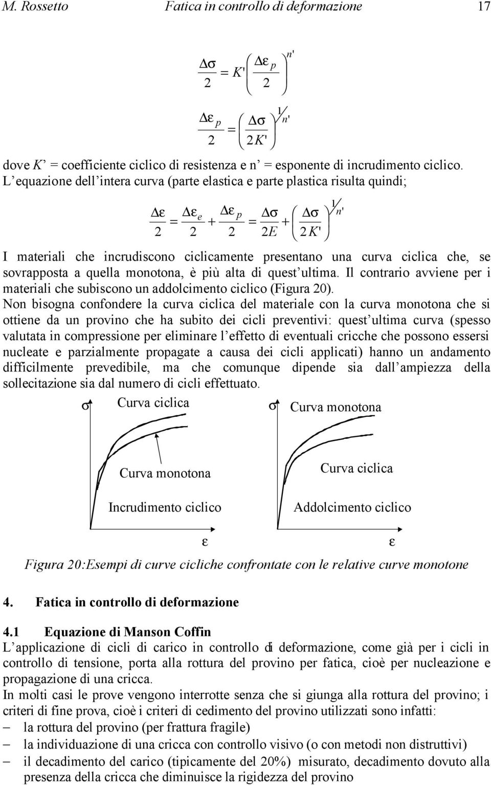 monotona, è più alta di quest ultima. Il contrario avviene per i materiali che subiscono un addolcimento ciclico (Figura 0).