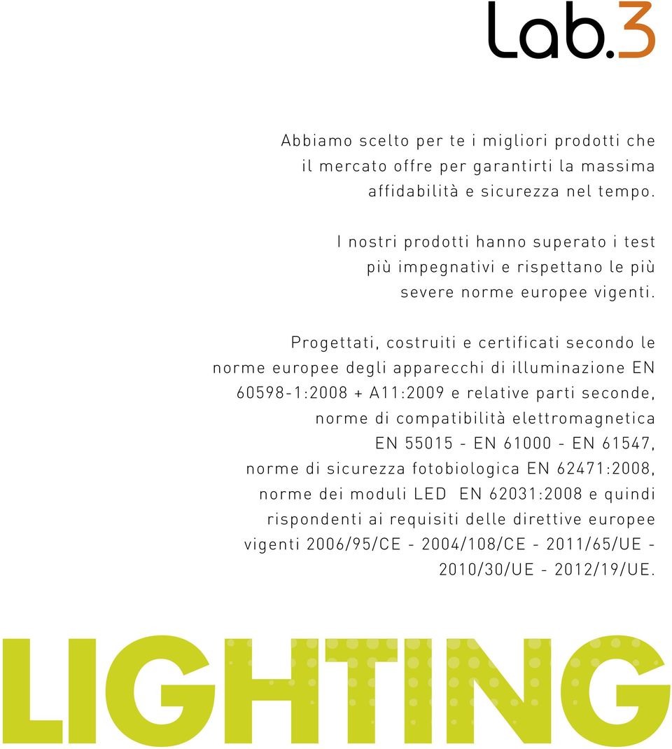 Progettati, costruiti e certificati secondo le norme europee degli apparecchi di illuminazione N 60598-1:2008 11:2009 e relative parti seconde, norme di