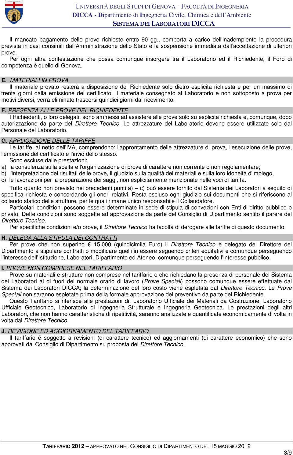 Per ogni altra contestazione che possa comunque insorgere tra il Laboratorio ed il Richiedente, il Foro di competenza è quello di Genova. E.