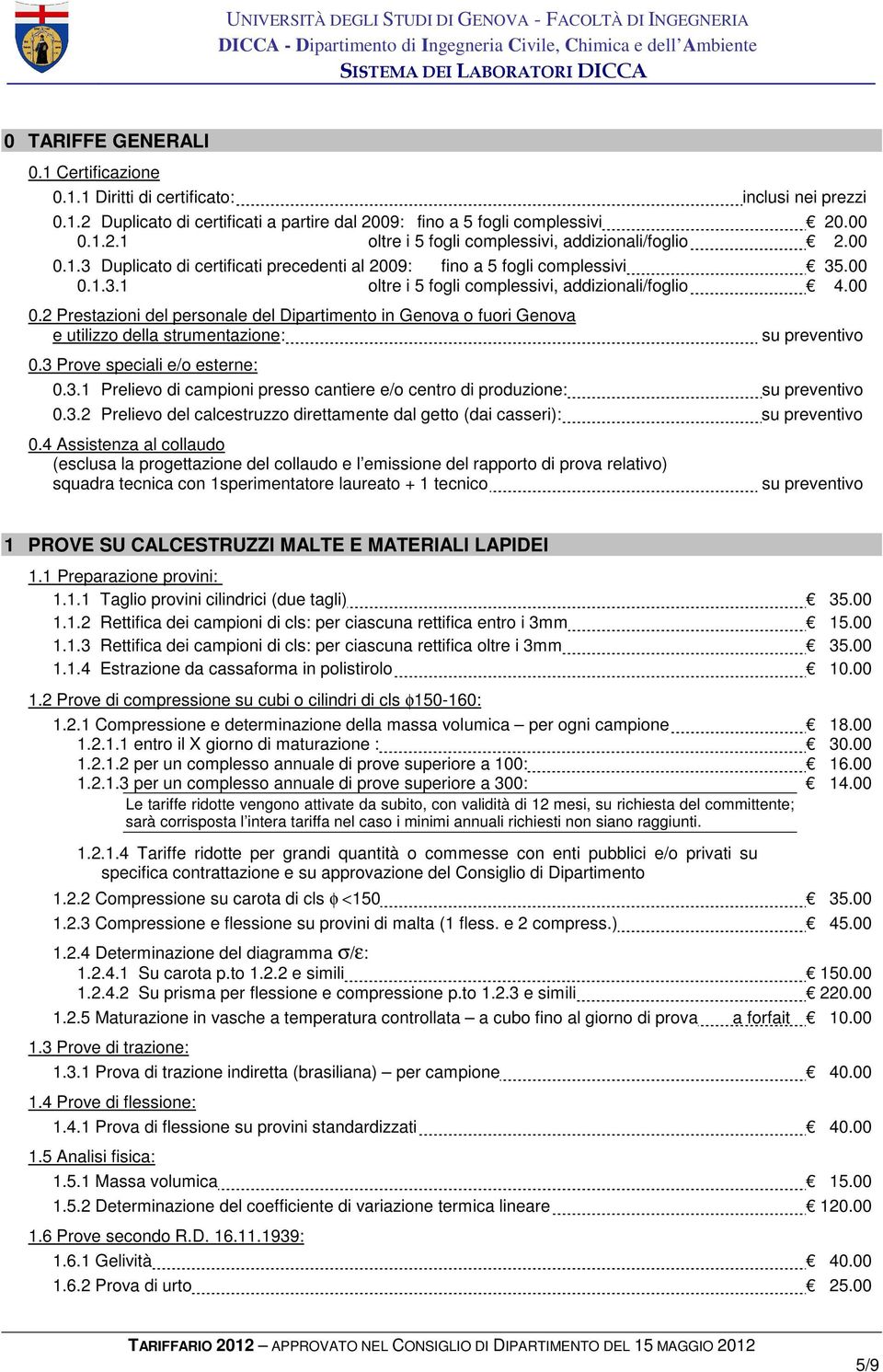 3 Prove speciali e/o esterne: 0.3.1 Prelievo di campioni presso cantiere e/o centro di produzione: su preventivo 0.3.2 Prelievo del calcestruzzo direttamente dal getto (dai casseri): su preventivo 0.