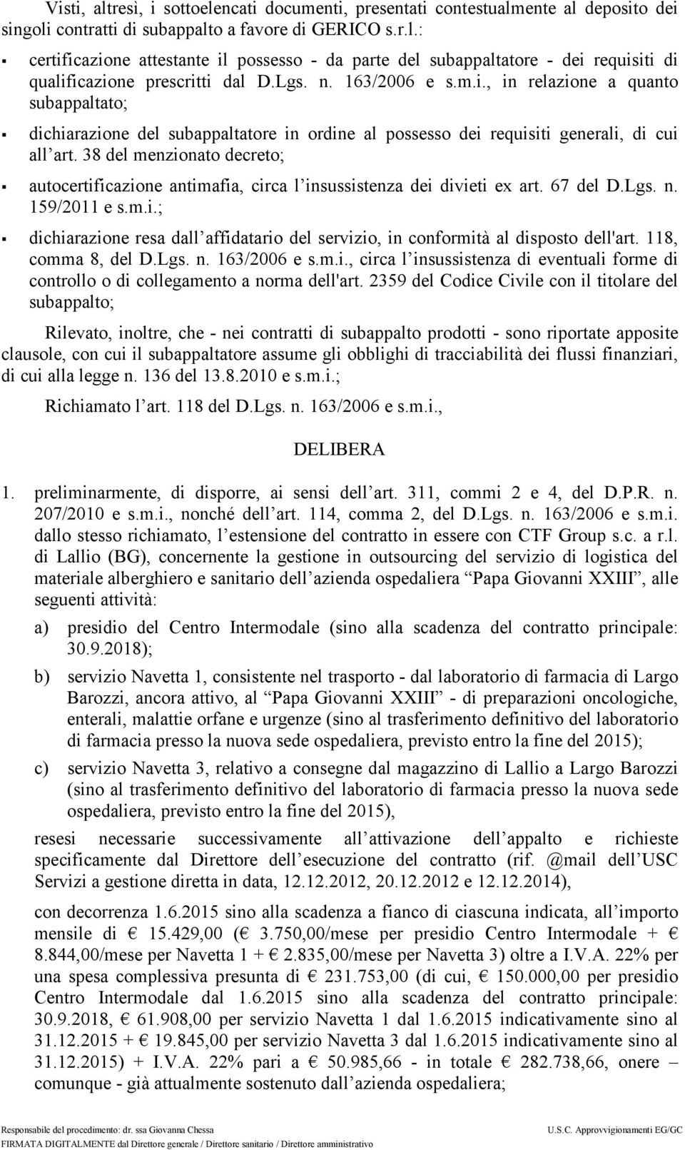 38 del menzionato decreto; autocertificazione antimafia, circa l insussistenza dei divieti ex art. 67 del D.Lgs. n. 159/2011 e s.m.i.; dichiarazione resa dall affidatario del servizio, in conformità al disposto dell'art.