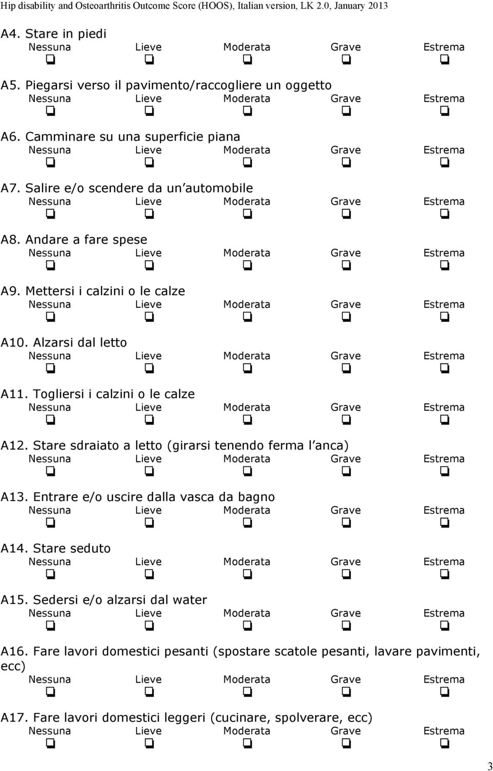 Togliersi i calzini o le calze A12. Stare sdraiato a letto (girarsi tenendo ferma l anca) A13. Entrare e/o uscire dalla vasca da bagno A14.