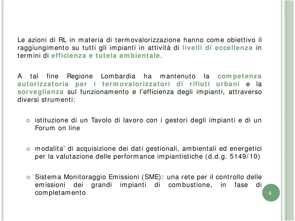 A tal fine Regione Lombardia ha mantenuto la competenza autorizzatoria per i termovalorizzatori di rifiuti urbani e la sorveglianza sul funzionamento e l efficienza degli impianti,
