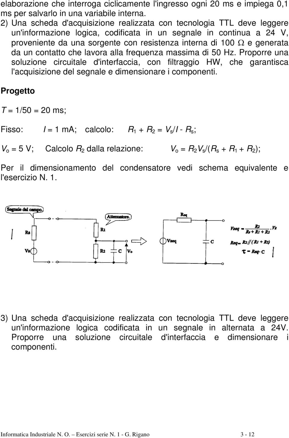 Ω e generata da un contatto che lavora alla frequenza massima di 50 Hz.