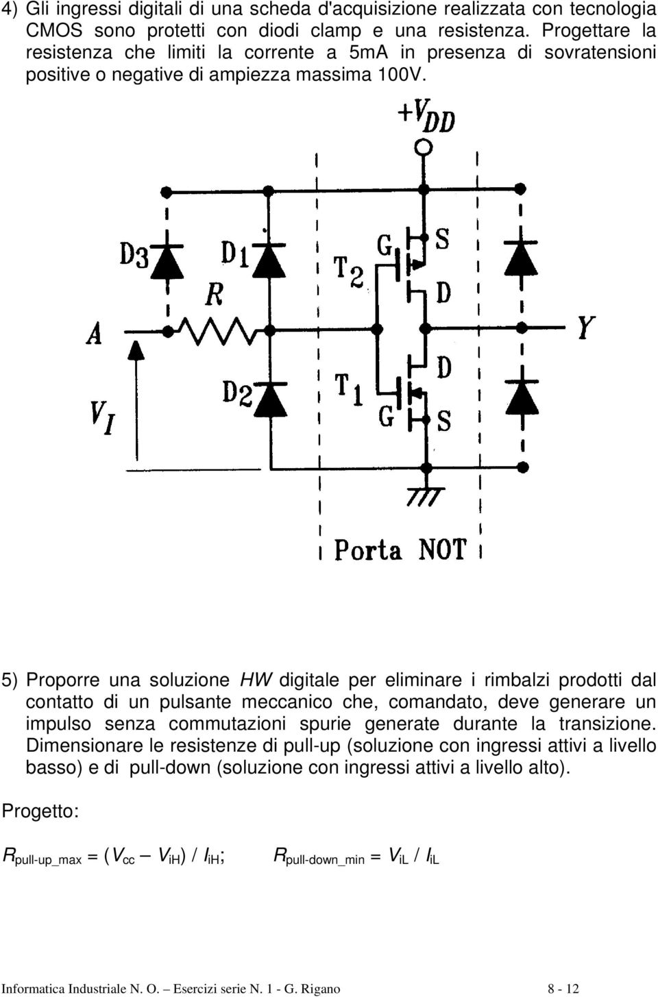 5) Proporre una soluzione HW digitale per eliminare i rimbalzi prodotti dal contatto di un pulsante meccanico che, comandato, deve generare un impulso senza commutazioni spurie generate