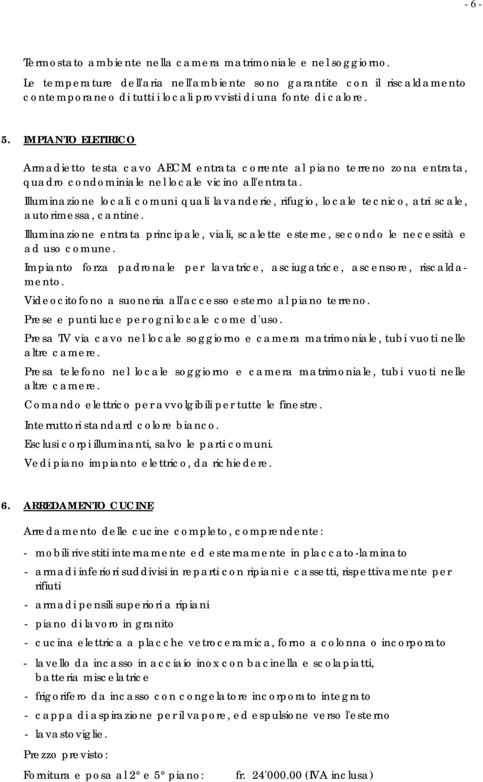 IMPIANTO ELETTRICO Armadietto testa cavo AECM entrata corrente al piano terreno zona entrata, quadro condominiale nel locale vicino all'entrata.