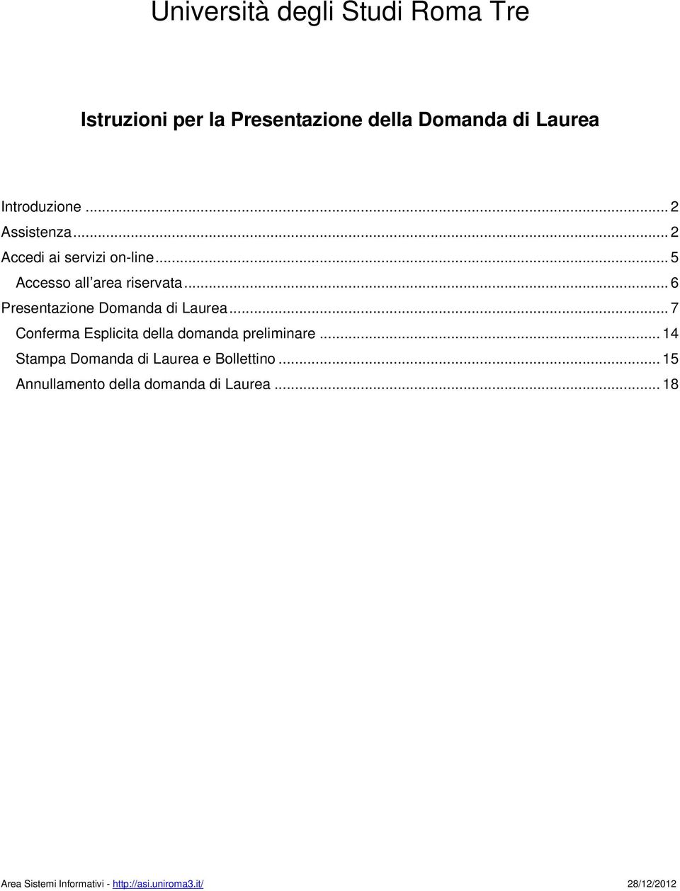 .. 6 Presentazione Domanda di Laurea... 7 Conferma Esplicita della domanda preliminare.