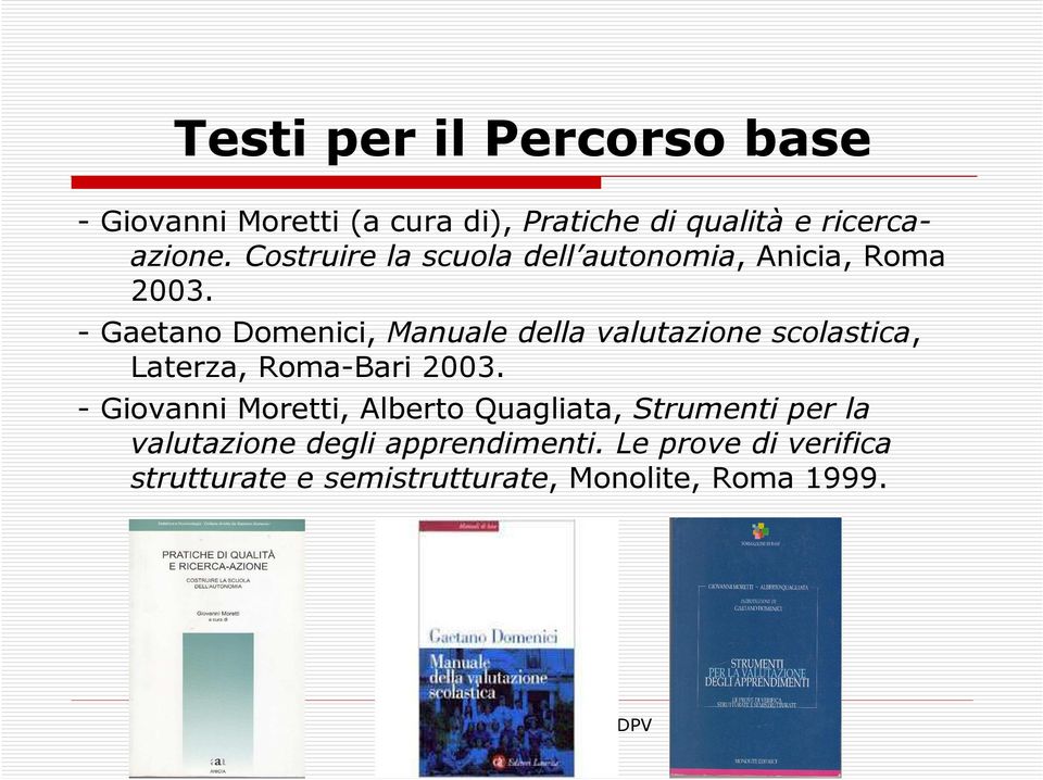 - Gaetano Domenici, Manuale della valutazione scolastica, Laterza, Roma-Bari 2003.