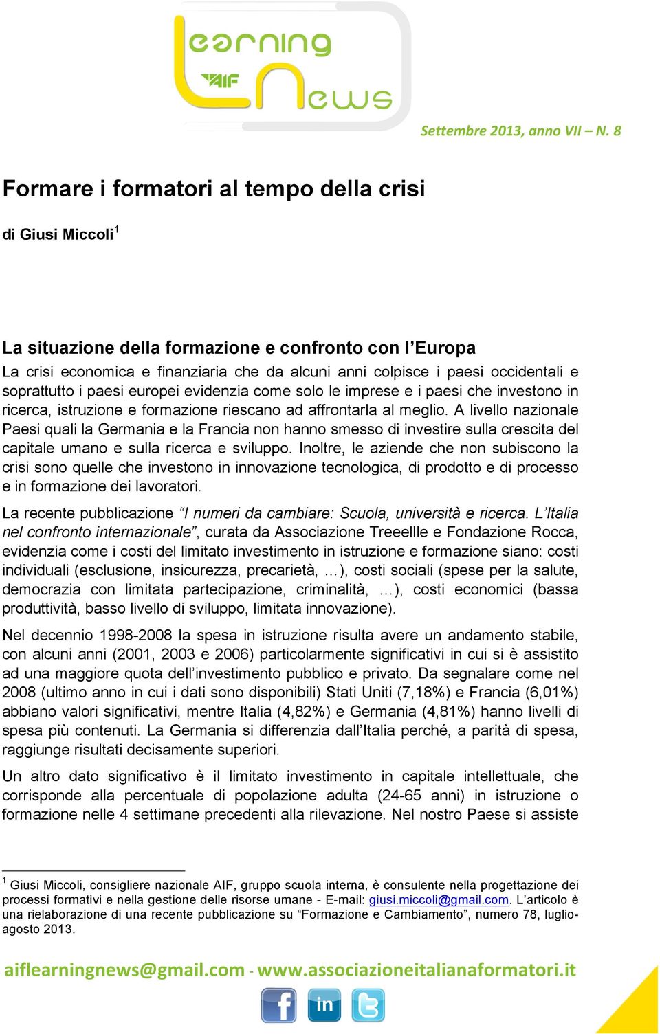 e soprattutto i paesi europei evidenzia come solo le imprese e i paesi che investono in ricerca, istruzione e formazione riescano ad affrontarla al meglio.