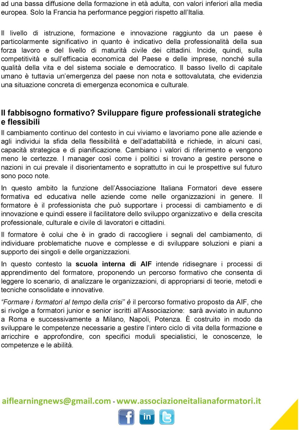 civile dei cittadini. Incide, quindi, sulla competitività e sull efficacia economica del Paese e delle imprese, nonché sulla qualità della vita e del sistema sociale e democratico.