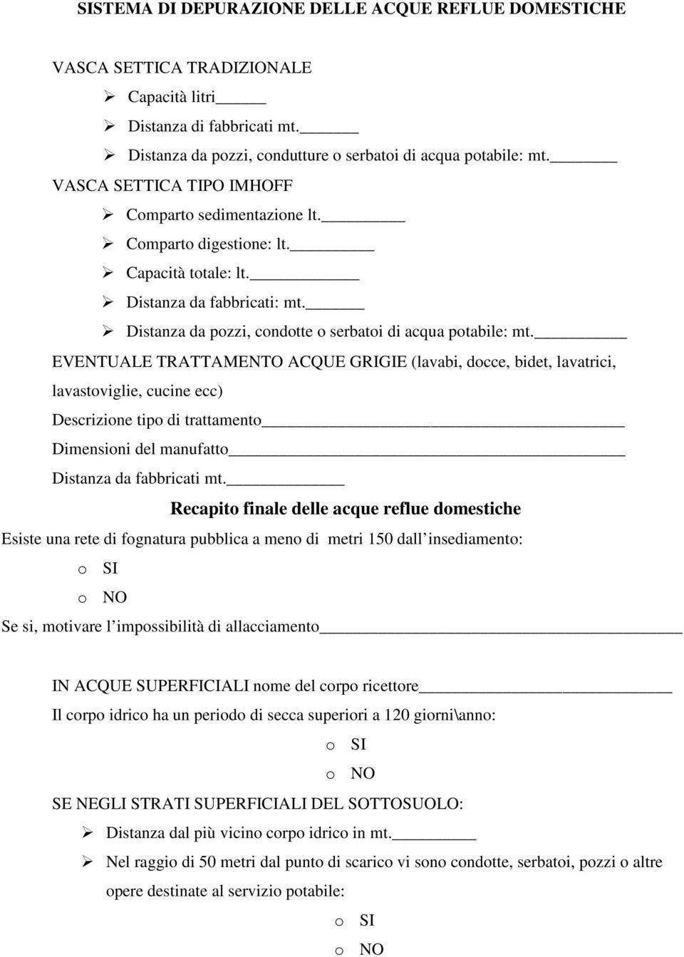 EVENTUALE TRATTAMENTO ACQUE GRIGIE (lavabi, docce, bidet, lavatrici, lavastoviglie, cucine ecc) Descrizione tipo di trattamento Dimensioni del manufatto Distanza da fabbricati mt.