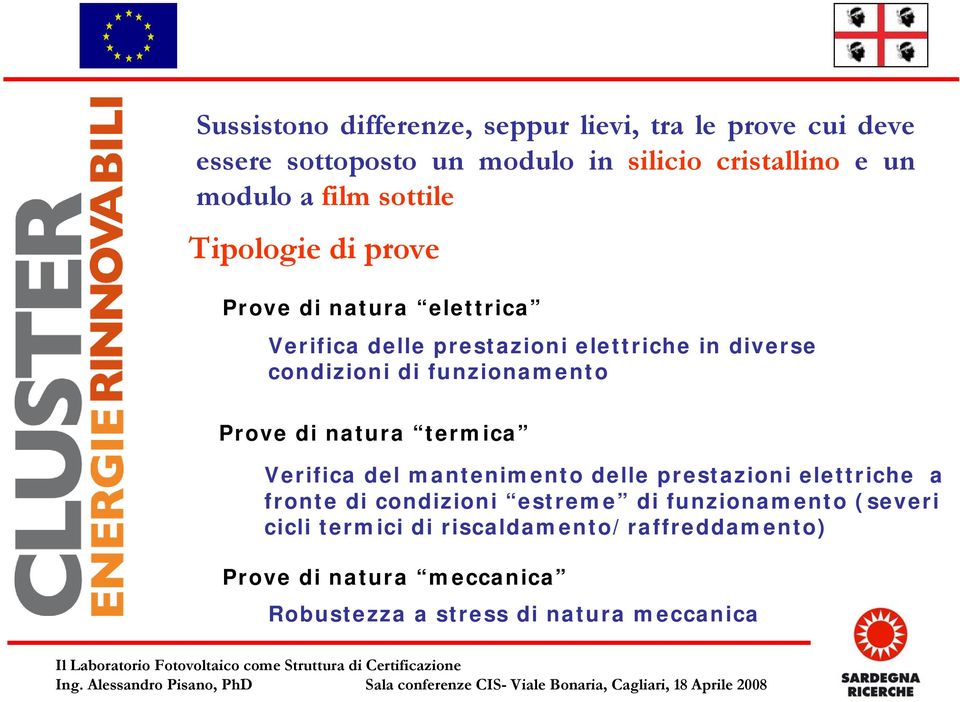 funzionamento Prove di natura termica Verifica del mantenimento delle prestazioni elettriche a fronte di condizioni estreme di