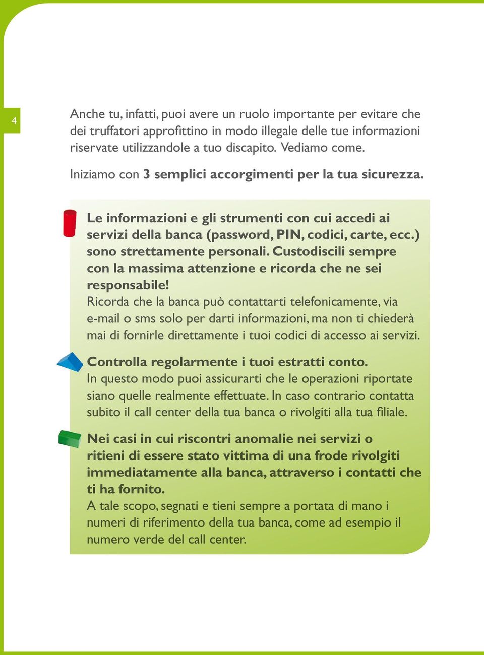 Custodiscili sempre con la massima attenzione e ricorda che ne sei responsabile!