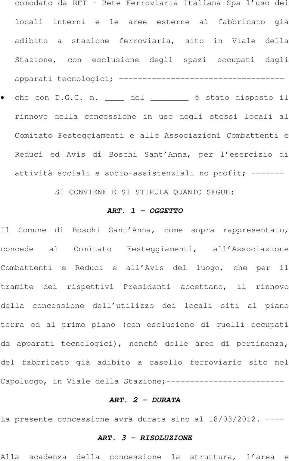 del è stato disposto il rinnovo della concessione in uso degli stessi locali al Comitato Festeggiamenti e alle Associazioni Combattenti e Reduci ed Avis di Boschi Sant Anna, per l esercizio di