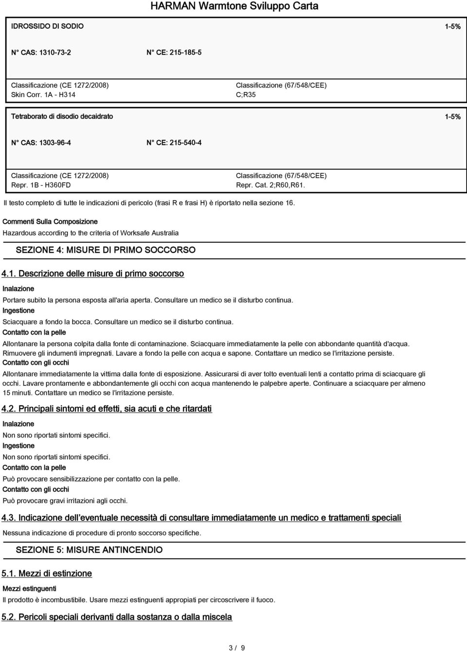 Commenti Sulla Composizione Hazardous according to the criteria of Worksafe Australia SEZIONE 4: MISURE DI PRIMO SOCCORSO 4.1.