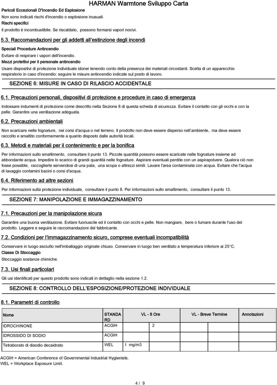 Mezzi protettivi per il personale antincendio Usare dispositivi di protezione individuale idonei tenendo conto della presenza dei materiali circostanti.