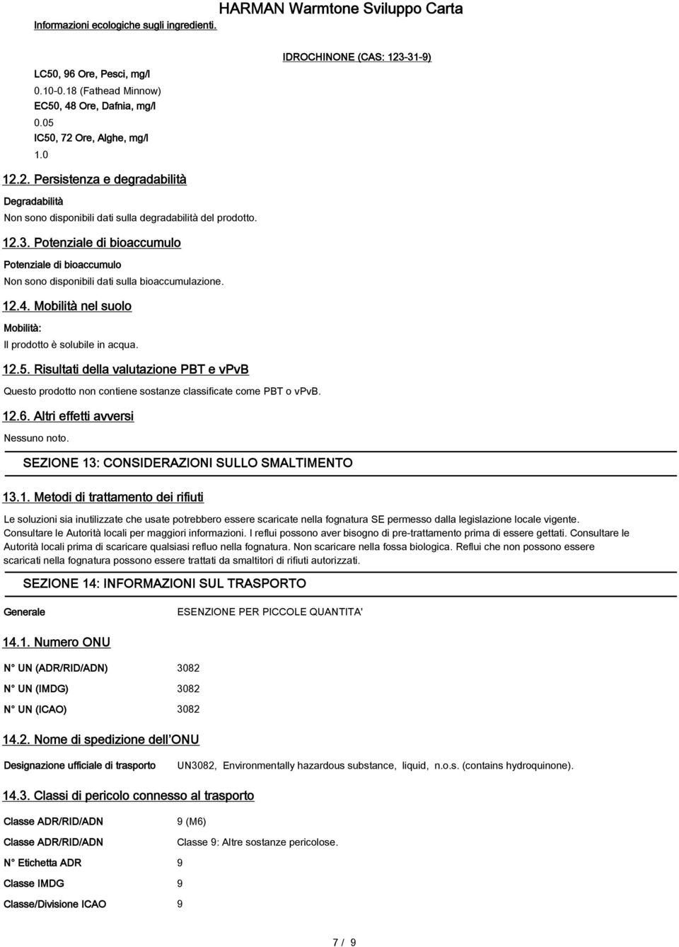 12.4. Mobilità nel suolo Mobilità: Il prodotto è solubile in acqua. 12.5. Risultati della valutazione PBT e vpvb Questo prodotto non contiene sostanze classificate come PBT o vpvb. 12.6.