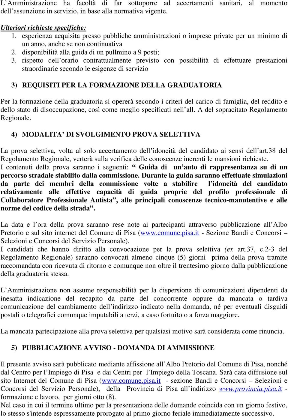 rispetto dell orario contrattualmente previsto con possibilità di effettuare prestazioni straordinarie secondo le esigenze di servizio 3) REQUISITI PER LA FORMAZIONE DELLA GRADUATORIA Per la