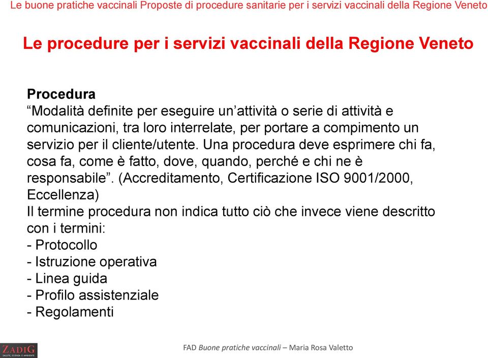 cliente/utente. Una procedura deve esprimere chi fa, cosa fa, come è fatto, dove, quando, perché e chi ne è responsabile.