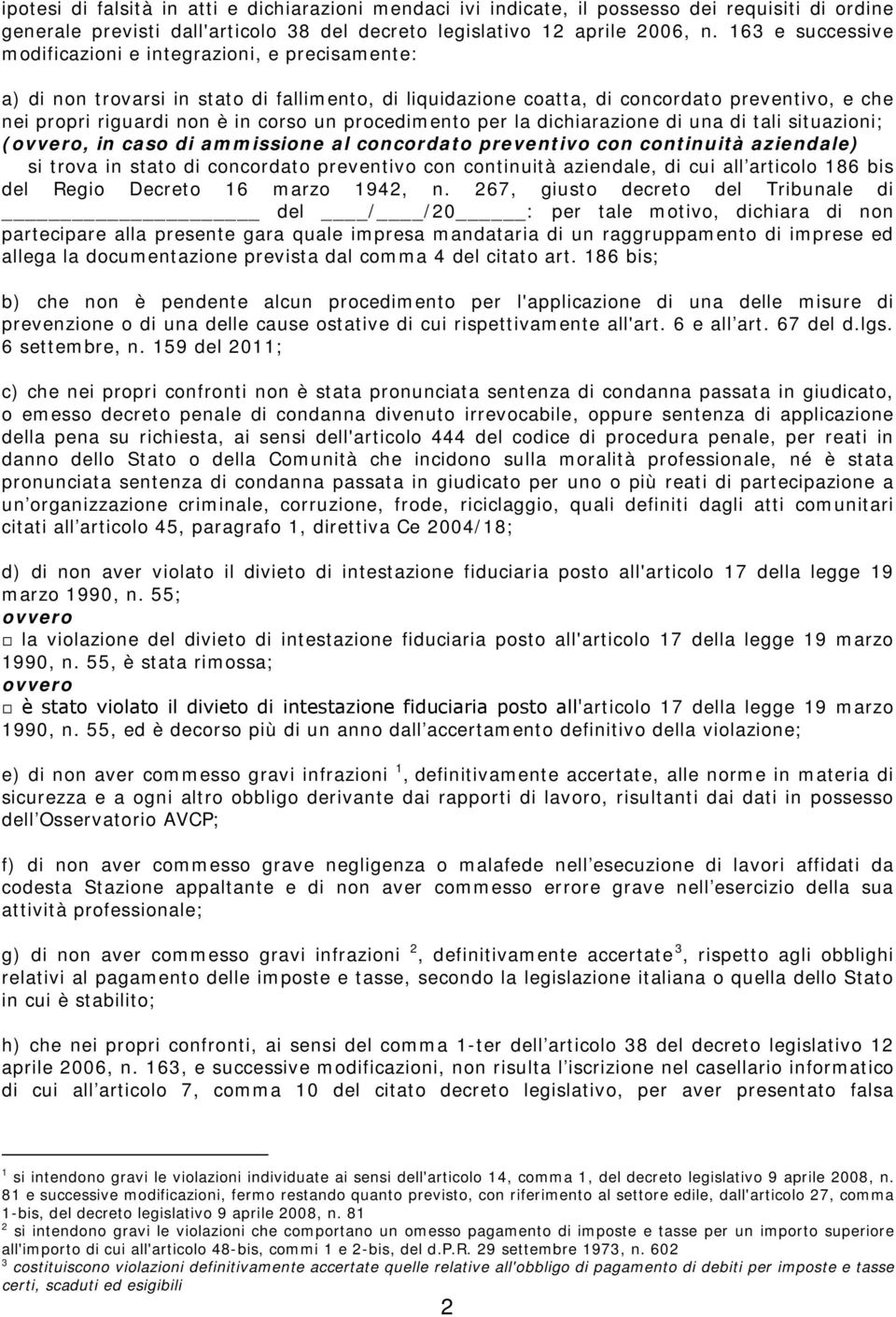 procedimento per la dichiarazione di una di tali situazioni; (ovvero, in caso di ammissione al concordato preventivo con continuità aziendale) si trova in stato di concordato preventivo con