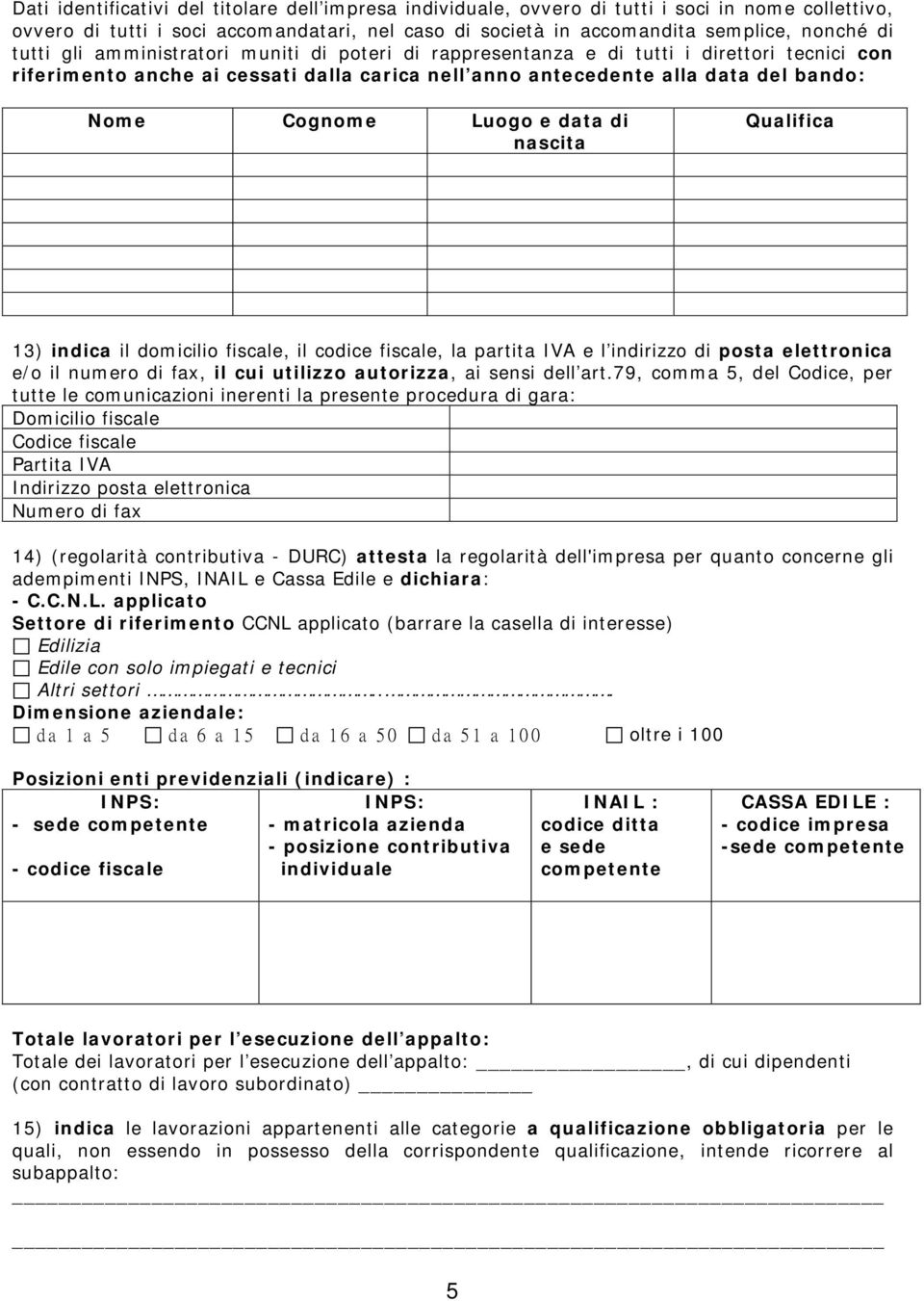 e data di nascita Qualifica 13) indica il domicilio fiscale, il codice fiscale, la partita IVA e l indirizzo di posta elettronica e/o il numero di fax, il cui utilizzo autorizza, ai sensi dell art.