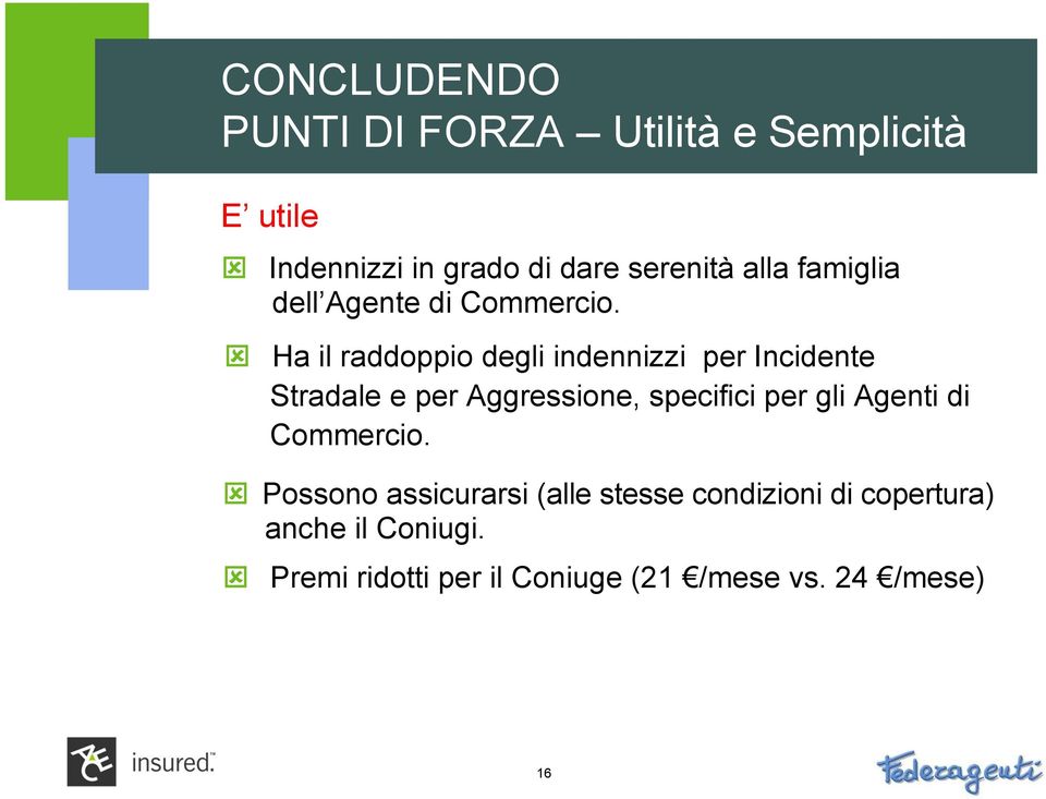 Ha il raddoppio degli indennizzi per Incidente Stradale e per Aggressione, specifici per gli