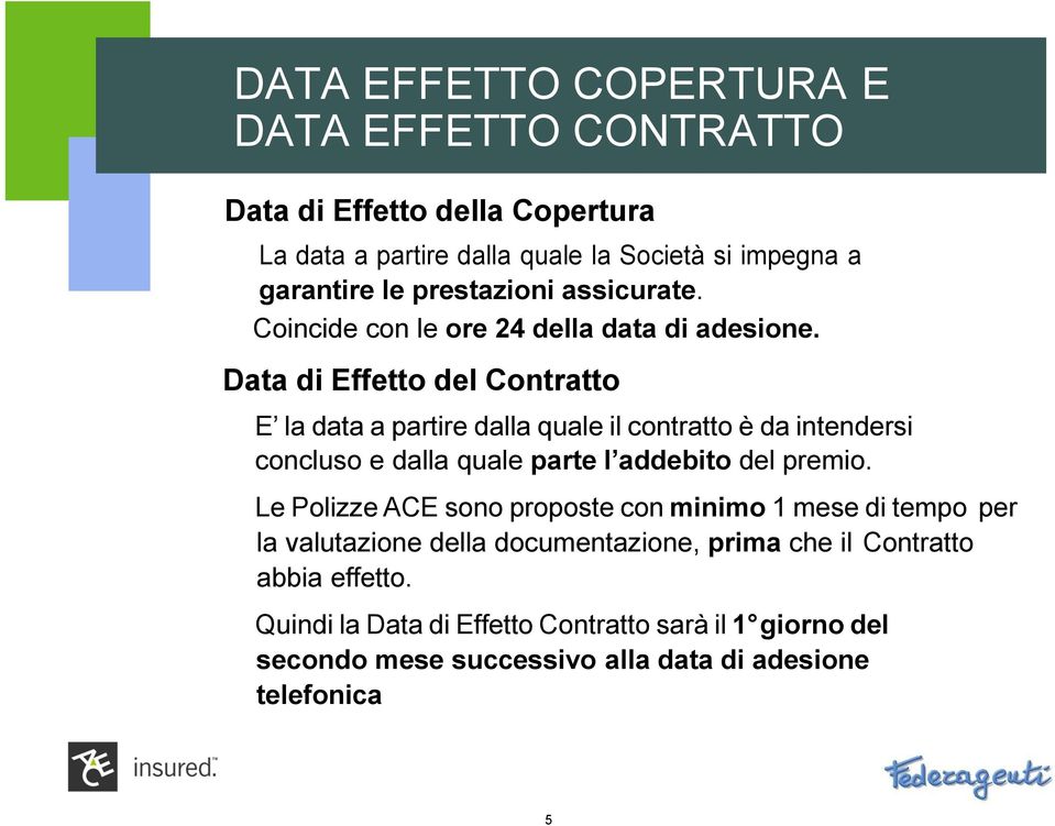 Data di Effetto del Contratto E la data a partire dalla quale il contratto è da intendersi concluso e dalla quale parte l addebito del premio.