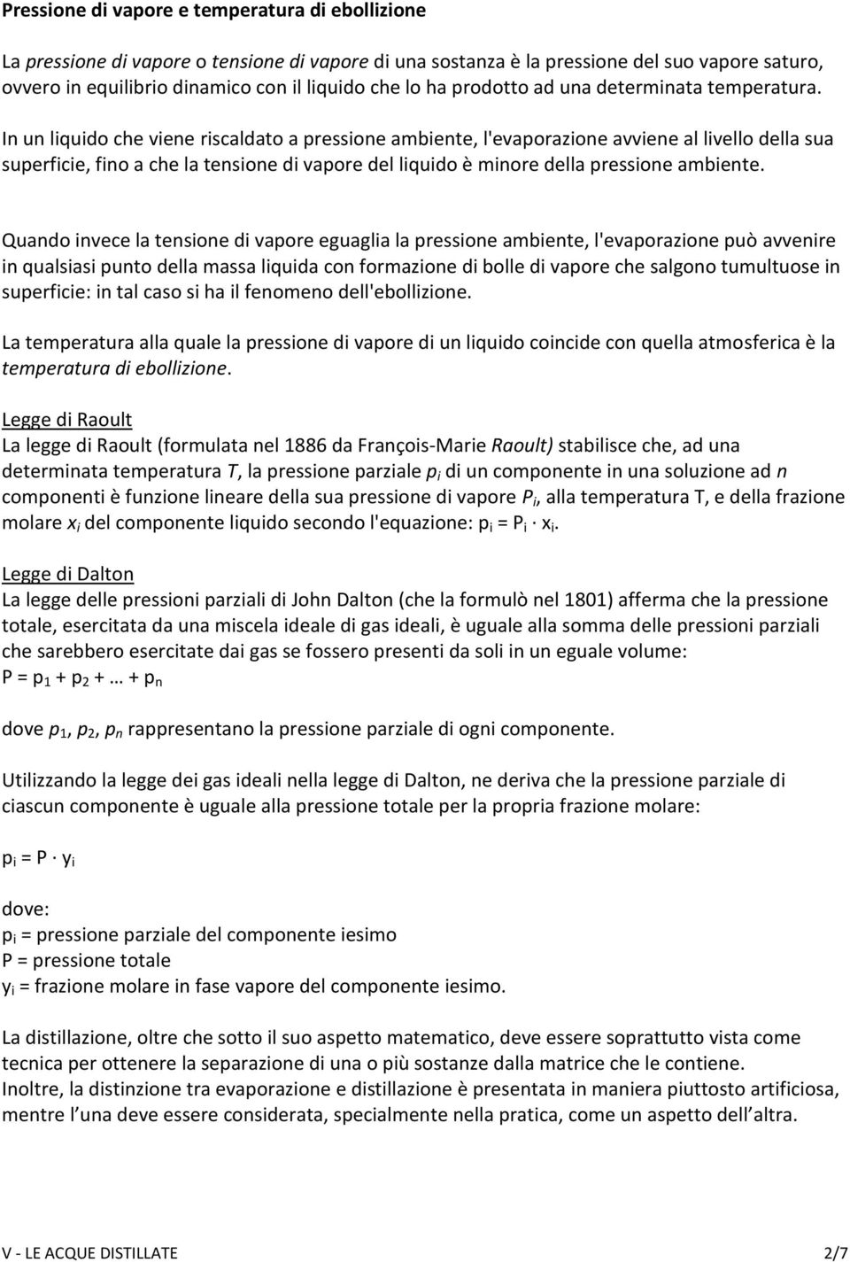 In un liquido che viene riscaldato a pressione ambiente, l'evaporazione avviene al livello della sua superficie, fino a che la tensione di vapore del liquido è minore della pressione ambiente.