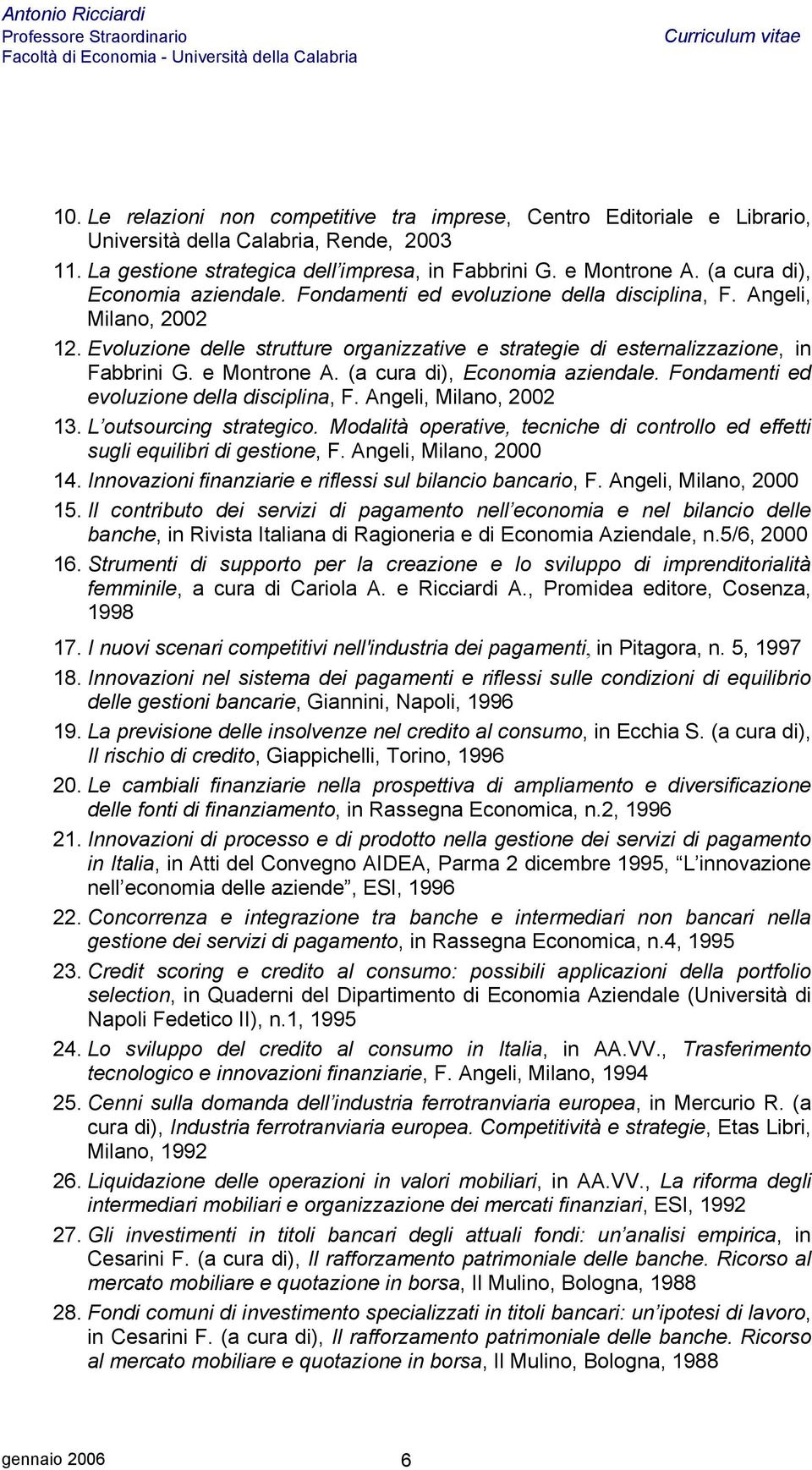 e Montrone A. (a cura di), Economia aziendale. Fondamenti ed evoluzione della disciplina, F. Angeli, Milano, 2002 13. L outsourcing strategico.