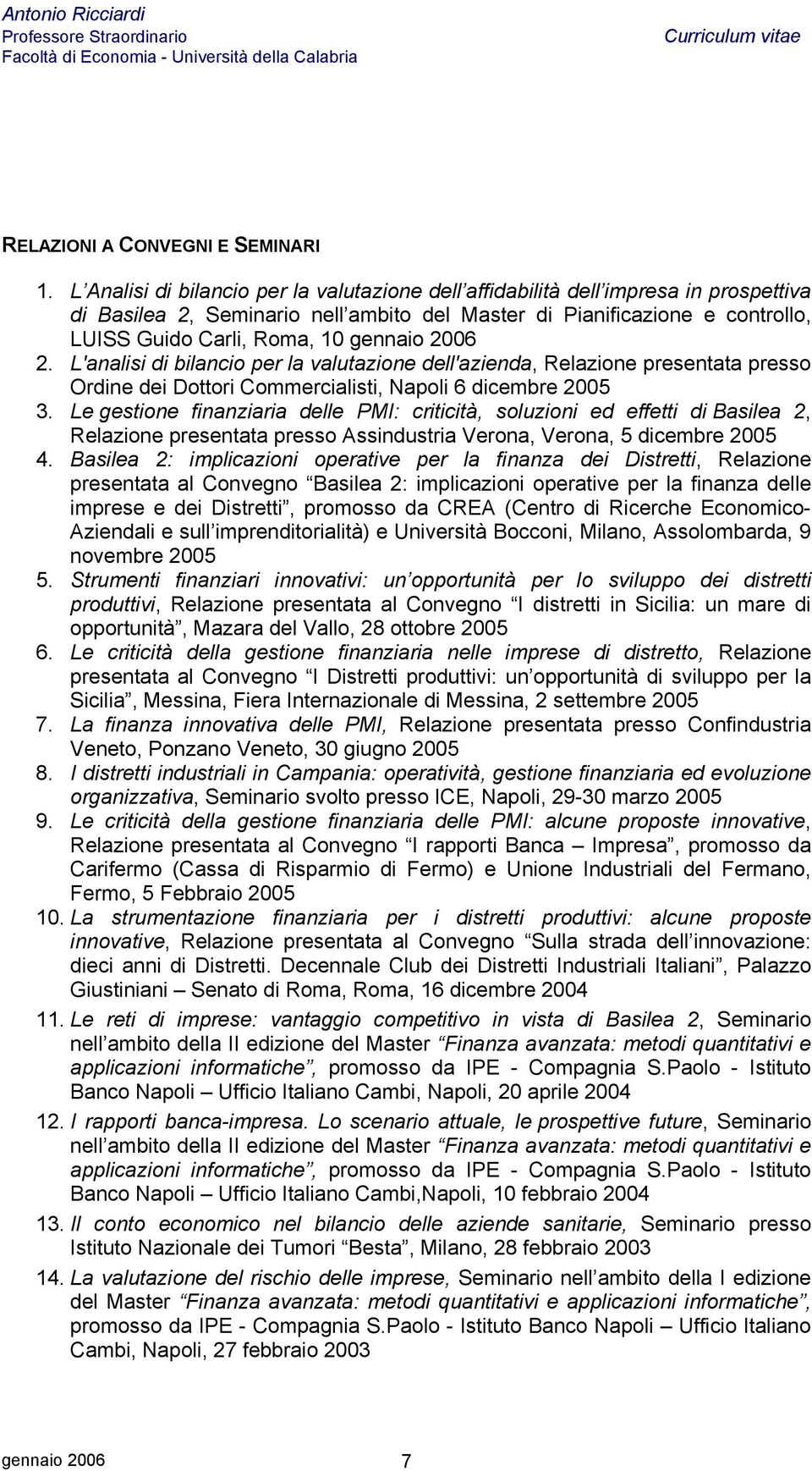 gennaio 2006 2. L'analisi di bilancio per la valutazione dell'azienda, Relazione presentata presso Ordine dei Dottori Commercialisti, Napoli 6 dicembre 2005 3.
