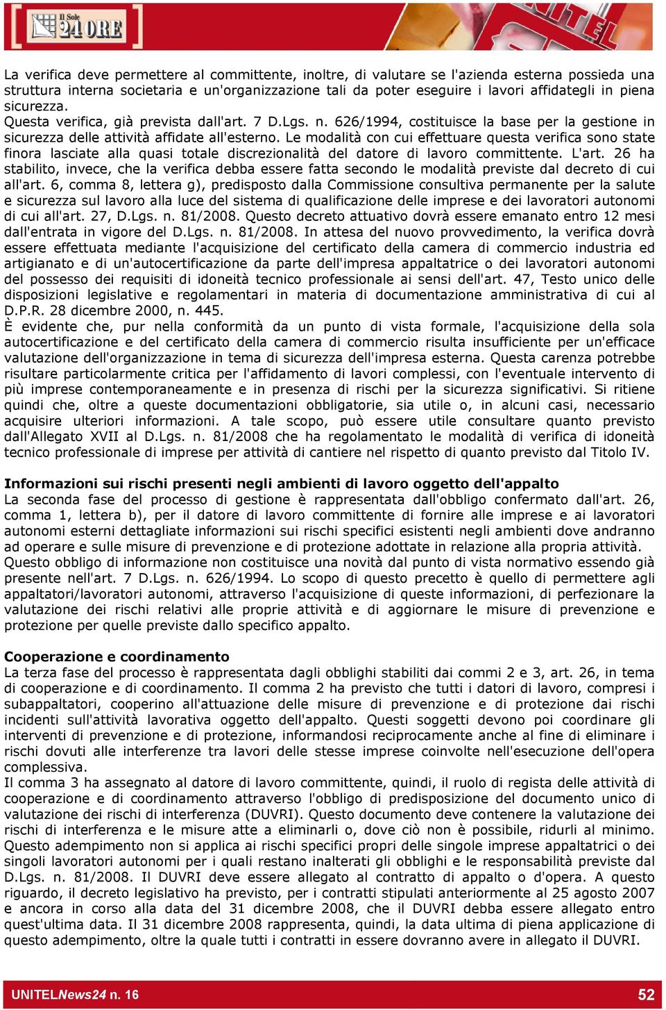 Le modalità con cui effettuare questa verifica sono state finora lasciate alla quasi totale discrezionalità del datore di lavoro committente. L'art.