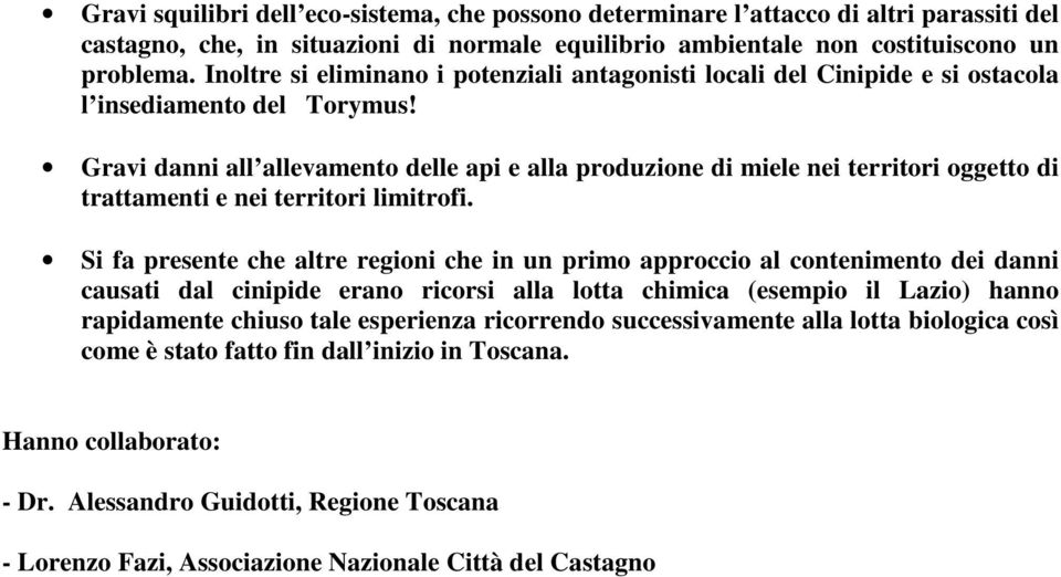 Gravi danni all allevamento delle api e alla produzione di miele nei territori oggetto di trattamenti e nei territori limitrofi.