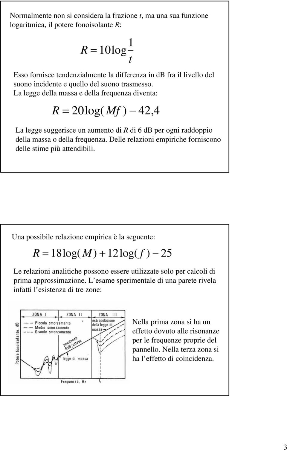 La legge della massa e della frequenza diventa: R = 20log( Mf ) 42, 4 La legge suggerisce un aumento di R di 6 db per ogni raddoppio della massa o della frequenza.