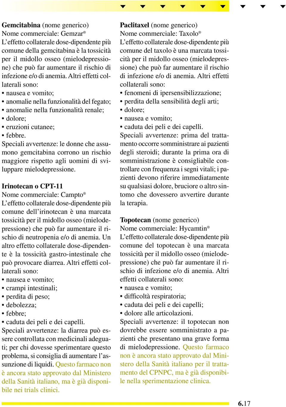 Speciali avvertenze: le donne che assumono gemcitabina corrono un rischio maggiore rispetto agli uomini di sviluppare mielodepressione.