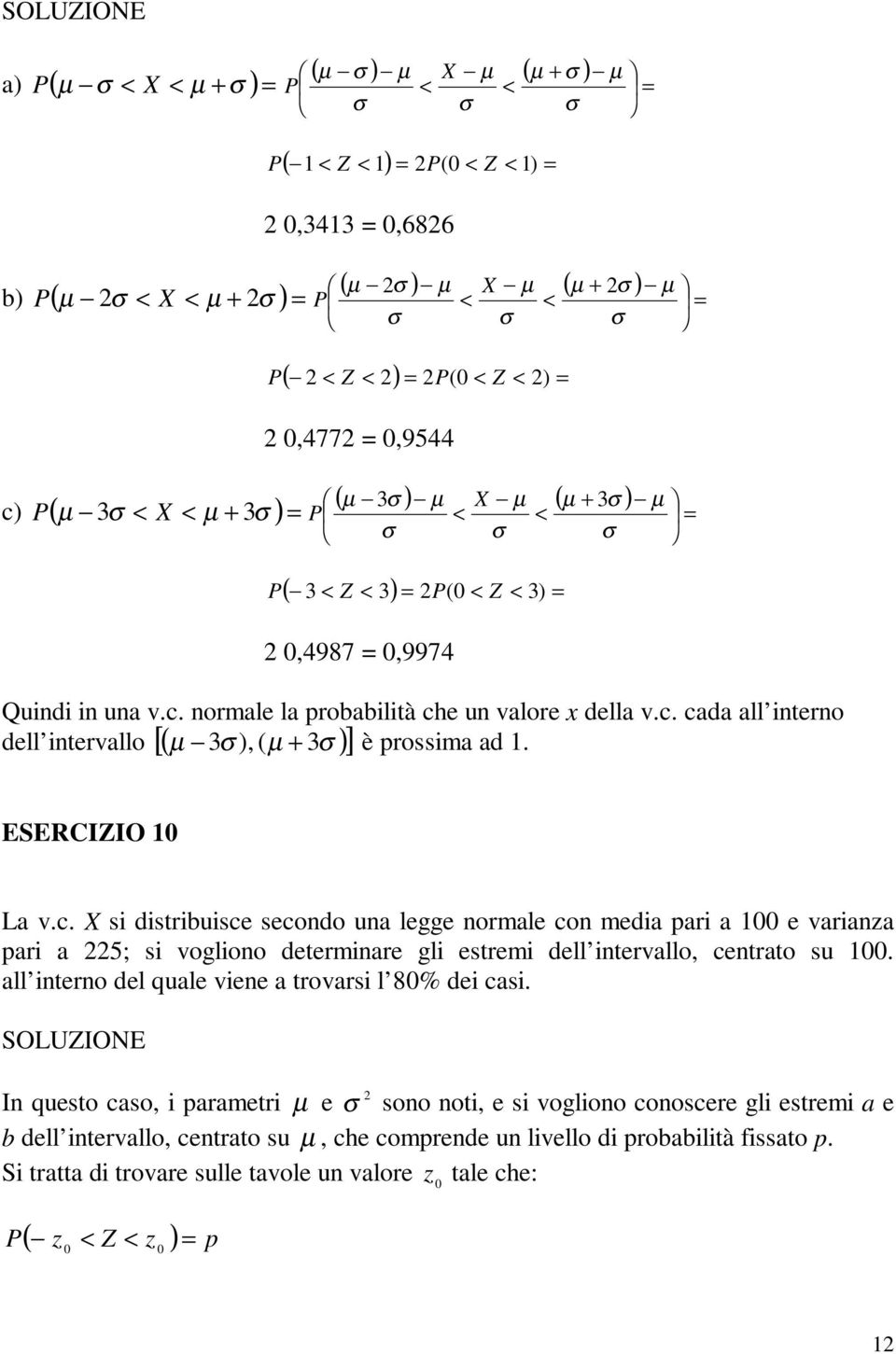 dell itervallo [( )] ESERCIZIO La v.c. X si distribuisce secodo ua legge ormale co media pari a e variaza pari a 5; si voglioo determiare gli estremi dell itervallo, cetrato su.