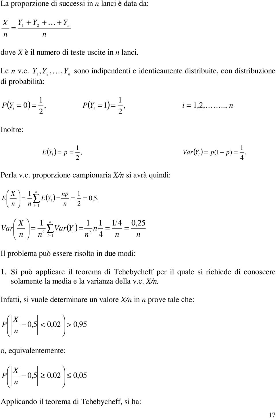 proporzioe campioaria X/ si avrà quidi: Var i 4 E X E p ( Y ),5, i i Var X Var ( Y ) 4 4 i i,5 Il problema può essere risolto i due modi:.