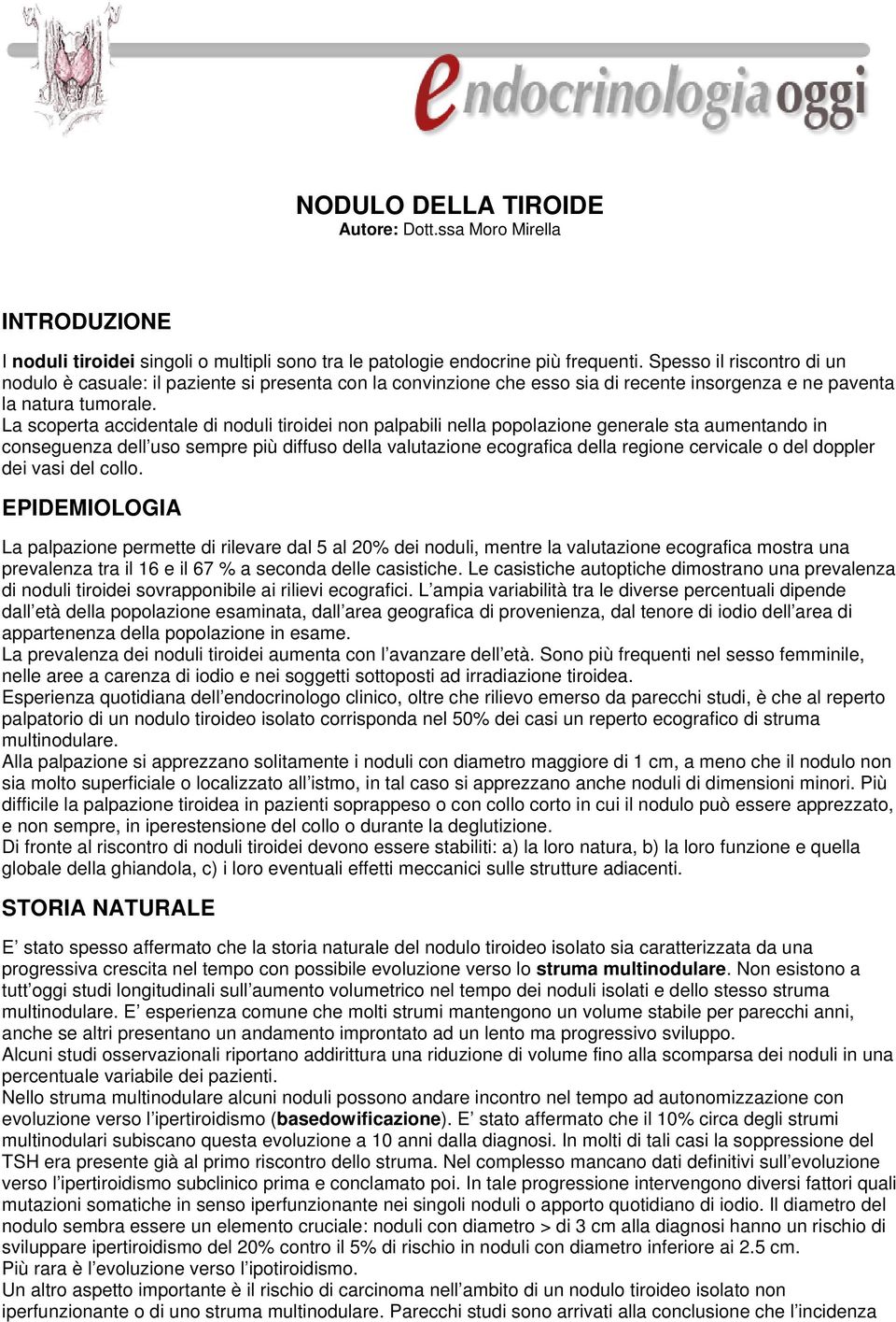 La scoperta accidentale di noduli tiroidei non palpabili nella popolazione generale sta aumentando in conseguenza dell uso sempre più diffuso della valutazione ecografica della regione cervicale o