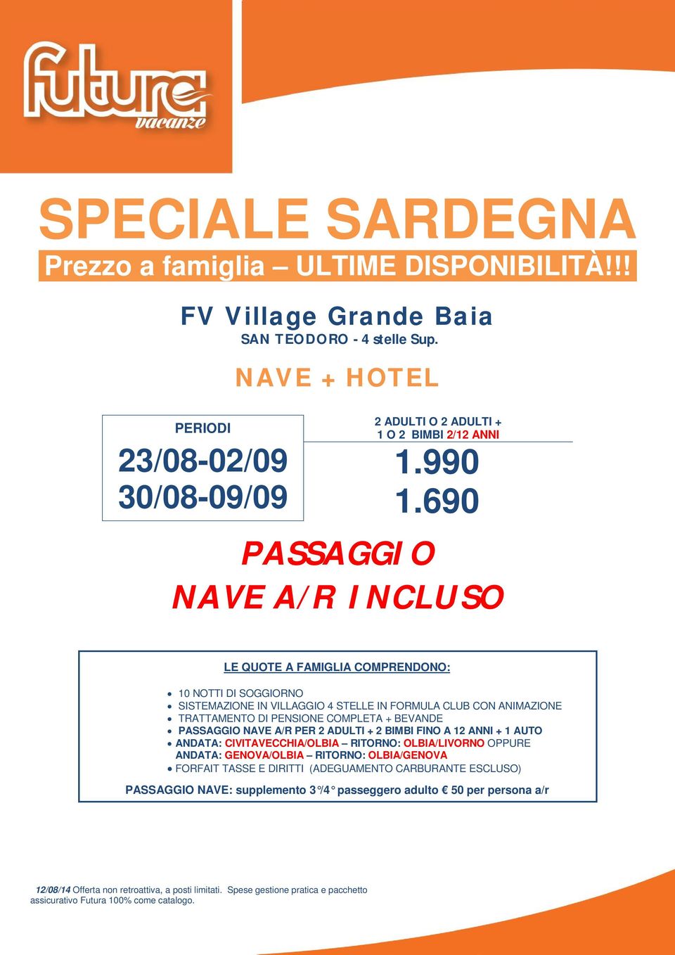 690 PASSAGGIO NAVE A/R INCLUSO LE QUOTE A FAMIGLIA COMPRENDONO: 10 DI SOGGIORNO TRATTAMENTO DI PENSIONE COMPLETA + BEVANDE PASSAGGIO NAVE A/R PER 2 BIMBI FINO A 12 ANNI + 1