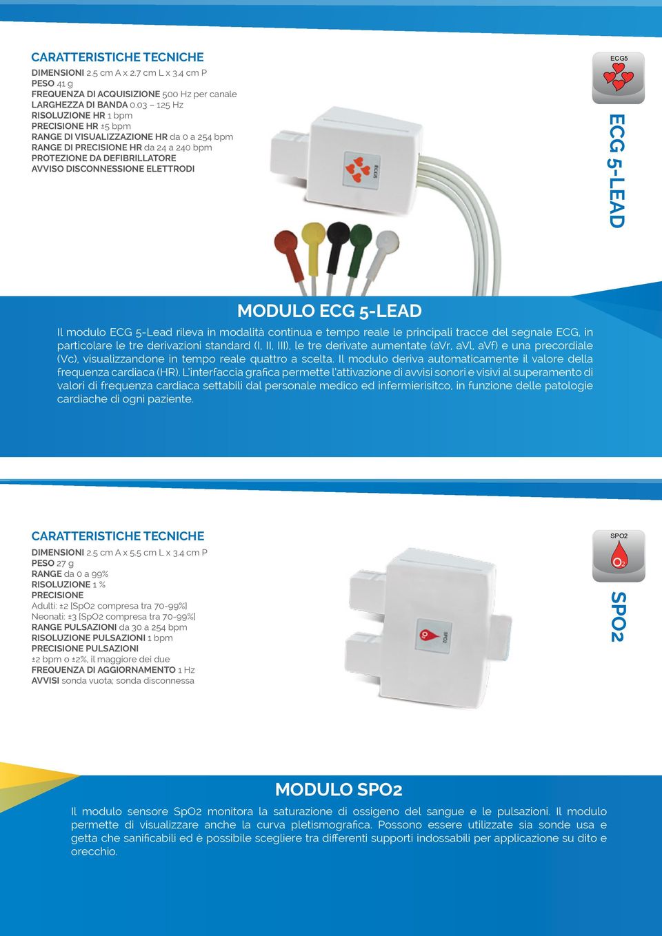 ECG 5-LEAD MODULO ECG 5-LEAD Il modulo ECG 5-Lead rileva in modalità continua e tempo reale le principali tracce del segnale ECG, in particolare le tre derivazioni standard (I, II, III), le tre