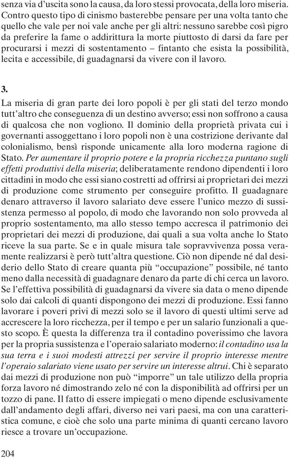 piuttosto di darsi da fare per procurarsi i mezzi di sostentamento fintanto che esista la possibilità, lecita e accessibile, di guadagnarsi da vivere con il lavoro. 3.