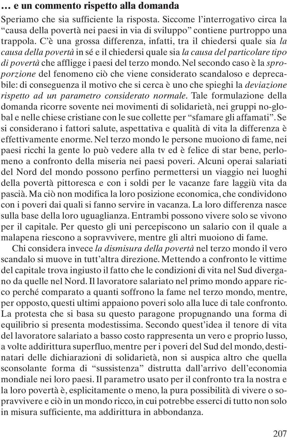 Nel secondo caso è la sproporzione del fenomeno ciò che viene considerato scandaloso e deprecabile: di conseguenza il motivo che si cerca è uno che spieghi la deviazione rispetto ad un parametro