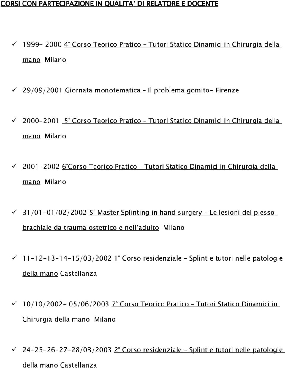 31/01-01/02/2002 5 Master Splinting in hand surgery Le lesioni del plesso brachiale da trauma ostetrico e nell adulto Milano 11-12-13-14-15/03/2002 1 Corso residenziale Splint e tutori nelle